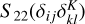 $\[S_{22}\left(\delta_{i j} \delta_{k l}^{K}\right)\]$