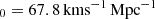 $ _0 = 67.8\,\rm{kms}^{-1}\,\rm{Mpc}^{-1} $