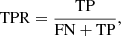 $$ \begin{aligned} \mathrm{TPR} = \frac{\mathrm{TP}}{\mathrm{FN+TP}}, \end{aligned} $$