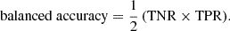 $$ \begin{aligned} \mathrm{balanced~accuracy} = \frac{1}{2}\left(\mathrm {TNR \times TPR} \right)\!{.} \end{aligned} $$