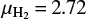 ${\mu _{{{\rm{H}}_2}}} = 2.72$