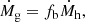 $$ \begin{aligned} \dot{M}_{\rm g} = f_{\rm b} \dot{M}_{\rm h}, \end{aligned} $$