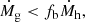 $$ \begin{aligned} \dot{M}_{\rm g} < f_{\rm b} \dot{M}_{\rm h}, \end{aligned} $$