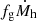 $ f_{\mathrm{g}} \dot{M}_{\mathrm{h}} $