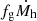 $ f_{\mathrm{g}} \dot{M_{\mathrm{h}}} $