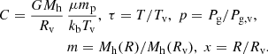 $$ \begin{aligned}&C = {G M_{\rm h}\over R_{\rm v}} \, {\mu m_{\rm p}\over k_{\rm b}T_{\rm v}}, \; \tau = T / T_{\rm v}, \; p = P_{\rm g}/P_{\rm g,v}, \nonumber \\&\qquad \qquad \qquad m = M_{\rm h}(R)/ M_{\rm h}(R_{\rm v}), \; x = R/R_{\rm v}. \end{aligned} $$