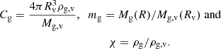 $$ \begin{aligned}&C_{\rm g} = {4\pi R_{\rm v}^3 \rho _{\rm g,v} \over M_{\rm g,v}}, \; \; m_{\rm g} = M_{\rm g}(R)/M_{\rm g,v}(R_{\rm v}) \; \mathrm{and} \nonumber \\&\qquad \qquad \qquad \qquad \qquad \qquad \chi = \rho _{\rm g}/\rho _{\rm g,v}. \end{aligned} $$