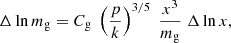 $$ \begin{aligned} \Delta \ln m_{\rm g}&= C_{\rm g} \; \left({p \over k}\right)^{3/5} \; {x^3 \over m_{\rm g}} \; \Delta \ln x, \end{aligned} $$