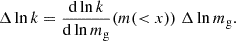 $$ \begin{aligned} \Delta \ln k&= {\mathrm{d} \ln k \over \mathrm{d}\ln m_{\rm g}}(m( < x)) \; \Delta \ln m_{\rm g}. \end{aligned} $$