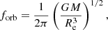 $$ f_{\mathrm {orb}} = \frac {1}{2\pi } \left ( \frac {GM}{R_{\mathrm {e}}^3} \right )^{1/2}, $$