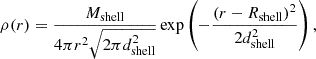 $$ \rho (r) = \frac {M_{\mathrm {shell}}}{4\pi r^2\sqrt {2\pi d_{\mathrm {shell}}^2}}\exp \left (-\frac {(r-R_{\mathrm {shell}})^2}{2 d_{\mathrm {shell}}^2}\right ){\textrm {,}} $$