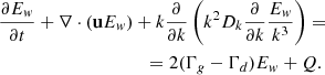 $$ \begin{aligned}\frac {\partial E_w}{\partial t} + \nabla \cdot ({{\mathbf {u}}} E_w) + k\frac {\partial }{\partial k}\left ({k^2} D_k \frac {\partial }{\partial k} \frac {E_w}{k^3}\right ) = \\ = 2(\Gamma _g-\Gamma _d)E_w + Q {\textrm {.}}\ \end{aligned} $$