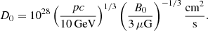 $$ D_0 = 10^{28}\left (\frac {pc}{10\,{\textrm {GeV}}}\right )^{1/3}\left (\frac {B_0}{3\,\mu {\textrm {G}}}\right )^{-1/3} \frac {{\textrm {cm}}^2}{{\textrm {s}}}. $$