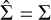 $\[\hat{\Sigma}=\Sigma\]$