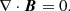 $$ \nabla \cdot \boldsymbol {B} = 0. $$