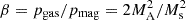 $ \beta = p_{\mathrm {gas}}/p_{\mathrm {mag}} = 2M_{\mathrm {A}}^2/M_{\mathrm {s}}^2 $