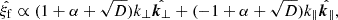 $$ {\hat {\xi _{\mathrm {f}}}} \propto (1 + \alpha + \sqrt {D})k_{\perp }{\hat {\boldsymbol {k}_{\perp }}} + (-1 + \alpha + \sqrt {D})k_{\parallel }{\hat {\boldsymbol {k}_{\parallel }}}, $$