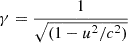 $ \gamma =\frac {1}{\sqrt {(1-u^2/c^2)}} $