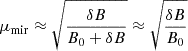 $ \mu _{\mathrm {mir}}\approx \sqrt {\frac {\delta B}{B_0 + \delta B}} \approx \sqrt {\frac {\delta B}{B_0}} $