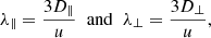 $$ \lambda _\parallel = \frac {3D_\parallel }{u} \;\;{\mathrm {and}}\;\; \lambda _\perp = \frac {3D_\perp }{u}, $$