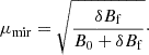 $$ \mu _{\mathrm {mir}} = \sqrt {\frac {\delta B_{\mathrm {f}}}{B_0 + \delta B_{\mathrm {f}}}}\cdot $$