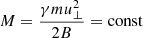 $ M = \frac {\gamma mu_\perp ^2}{2B} = {\mathrm {const}} $