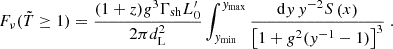 $$ F_\nu ({\tilde {T}}\geq 1) = \frac {(1+z)g^3\Gamma _\mathrm {sh}L^{\prime}_0}{2\pi d_\mathrm {L}^2} \int _{y_\mathrm {min}}^{y_\mathrm {max}}\frac {\mathrm {d}y\,y^{-2}S\left (x\right )}{\left [1+g^2(y^{-1}-1)\right ]^3}\;. $$