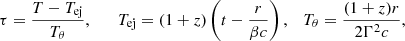 $$ \tau = \frac {T-T_\mathrm {ej}}{T_\theta },\quad \quad T_\mathrm {ej}=(1+z)\left (t-\frac {r}{\beta c}\right ), \quad T_\theta = \frac {(1+z)r}{2\Gamma ^2c}, $$