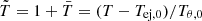 $ {\tilde {T}} = 1+\bar {T}=(T-T_{\mathrm {ej,0}})/T_{\mathrm {\theta ,0}} $