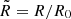 $ {\tilde {R}}=R/R_0 $