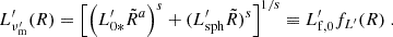 $$ L^{\prime}_{\nu ^{\prime}_\mathrm {m}}(R) = \left [\left (L^{\prime}_{0*}{\tilde {R}}^a\right )^s+(L^{\prime}_\mathrm {sph}{\tilde {R}})^s\right ]^{1/s}\equiv L^{\prime}_{\mathrm {f,0}}f_{L^{\prime}}(R)\;. $$