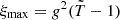 $ \xi _\mathrm {max}=g^2({\tilde {T}}-1) $