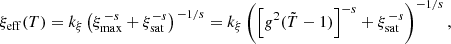 $$ \xi _\mathrm {eff}(T) = k_\xi \left (\xi _\mathrm {max}^{\,-s}+\xi _\mathrm {sat}^{-s}\right )^{\,-1/s} = k_\xi \left (\left [g^2({\tilde {T}}-1)\right ]^{-s} + \xi _\mathrm {sat}^{\,-s}\right )^{-1/s}, $$