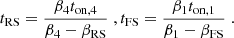 $$ t_\mathrm {RS}=\dfrac {\beta _4t_{\mathrm {on},4}}{\beta _4-\beta _\mathrm {RS}}\;, t_\mathrm {FS}=\dfrac {\beta _1t_{\mathrm {on},1}}{\beta _1-\beta _\mathrm {FS}}\;. $$