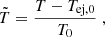 $$ {\tilde {T}}=\frac {T-T_{\mathrm {ej},0}}{T_0}\;, $$