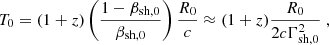 $$ T_0 = (1+z)\left (\frac {1-\beta _\mathrm {sh,0}}{\beta _\mathrm {sh,0}}\right )\frac {R_0}{c} \approx (1+z)\frac {R_0}{2c\Gamma _\mathrm {sh,0}^2}\;, $$