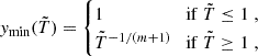 $$ y_\mathrm {min}({\tilde {T}}) = \begin {cases}1\quad &{\mathrm {if}}\ {\tilde {T}}\leq 1\;,\\ {\tilde {T}}^{-1/(m+1)}\quad &{\mathrm {if}}\ {\tilde {T}}\geq 1\;, \end {cases} $$
