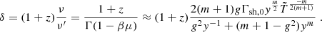 $$ \begin{aligned} \delta = (1+z)\frac {\nu }{\nu ^{\prime}}= \frac {1+z}{\Gamma (1-\beta \mu )} \approx (1+z)\frac {2(m+1)g\Gamma _\mathrm {sh,0}y^{\frac {m}{2}}{\tilde {T}}^{\frac {-m}{2(m+1)}}}{g^2y^{-1}+(m+1-g^2)y^m}\;. \end{aligned} $$