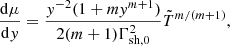 $$ \frac {{\mathrm {d}}\mu }{{\mathrm {d}}y} = \frac {y^{-2}(1+my^{m+1})}{2(m+1)\Gamma _{\mathrm {sh,0}}^2}{\tilde {T}}^{m/(m+1)}, $$