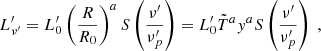 $$ L^{\prime}_{\nu ^{\prime}} = L^{\prime}_0\left (\frac {R}{R_0}\right )^a S\left (\frac {\nu ^{\prime}}{\nu ^{\prime}_p}\right ) = L^{\prime}_0 {\tilde {T}}^a y^a S\left (\frac {\nu ^{\prime}}{\nu ^{\prime}_p}\right )\;, $$