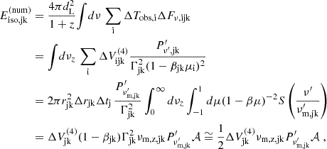 $$ \begin{aligned} E_\mathrm {iso,jk}^\mathrm {(num)} &= \frac {4\pi d_\mathrm {L}^2}{1+z}{\displaystyle \int } d\nu \,\sum _{\mathrm {i}}\Delta T_\mathrm {obs, i}\Delta F_{\nu ,\mathrm {ijk}}\\ &= {\displaystyle \int } d\nu _z\,\sum _{\mathrm {i}}\Delta V_\mathrm {ijk}^{(4)}\frac {P^\prime_{\nu ^{\prime},\mathrm {jk}}}{\Gamma _\mathrm {jk}^2 (1-\beta _\mathrm {jk}\mu _\mathrm {i})^2}\\ &= 2\pi r^2_\mathrm {jk}\Delta r_\mathrm {jk} \Delta t_\mathrm {j} \,\frac {P^\prime_{\nu ^{\prime}_\mathrm {m,jk}}}{\Gamma _\mathrm {jk}^{2}} \int _0^\infty d\nu _z \int _{-1}^{1} d\mu (1-\beta \mu )^{-2} S\left (\frac {\nu ^{\prime}}{\nu ^{\prime}_\mathrm {m,jk}}\right ) \\ &= \Delta V_\mathrm {jk}^{(4)}(1-\beta _\mathrm {jk})\Gamma _\mathrm {jk}^2 \nu _\mathrm {m,z,jk} P^\prime_{\nu ^{\prime}_\mathrm {m,jk}}{\cal {{A}}} \cong \frac {1}{2}\Delta V_\mathrm {jk}^{(4)}\nu _\mathrm {m,z,jk}P^\prime_{\nu ^{\prime}_\mathrm {m,jk}}{\cal {{A}}}\;, \end{aligned} $$