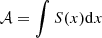 $ {\cal {{A}}}=\int S(x)\mathrm {d}x $