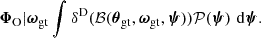 $$ \begin{aligned} \boldsymbol{\Phi }_{\rm O}\vert \boldsymbol{\omega }_{\rm gt} \int \delta ^{\mathrm{D}}(\mathcal{B} (\boldsymbol{\theta }_{\rm gt}, \boldsymbol{\omega }_{\rm gt}, \boldsymbol{\psi }))\mathcal{P} (\boldsymbol{\psi }) \, \,\mathrm{d}\boldsymbol{\psi }. \end{aligned} $$