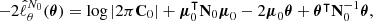 $$ \begin{aligned} -2 \hat{\ell }^{N_0}_{\theta }(\boldsymbol{\theta }) = \log \left| 2\pi \mathbf C _0 \right| + \boldsymbol{\mu }_0^\intercal \mathbf N _0 \boldsymbol{\mu }_0 - 2\boldsymbol{\mu }_0 \boldsymbol{\theta } + \boldsymbol{\theta }^\intercal \mathbf N _0^{-1} \boldsymbol{\theta }, \end{aligned} $$