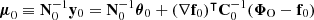 $ \boldsymbol{\mu}_0 \equiv \mathbf{N}_0^{-1} \mathbf{y}_0 = \mathbf{N}_0^{-1}\boldsymbol{\theta}_0 + (\nabla \mathbf{f}_0)^\intercal \mathbf{C}_0^{-1} (\boldsymbol{\Phi}_{\mathrm{O}}-\mathbf{f}_0) $