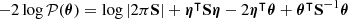 $$ \begin{aligned} -2\log \mathcal{P} (\boldsymbol{\theta }) = \log \left| 2\pi \mathbf S \right| + \boldsymbol{\eta }^\intercal \mathbf S \boldsymbol{\eta } -2 \boldsymbol{\eta }^\intercal \boldsymbol{\theta } + \boldsymbol{\theta }^\intercal \mathbf S ^{-1} \boldsymbol{\theta } \end{aligned} $$
