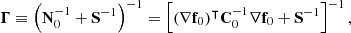 $$ \begin{aligned} \boldsymbol{\Gamma } \equiv \left(\mathbf N _0^{-1} + \mathbf S ^{-1}\right)^{-1}= \left[ (\nabla \mathbf f _0)^\intercal \mathbf C _0^{-1} \nabla \mathbf f _0 + \mathbf S ^{-1} \right]^{-1}, \end{aligned} $$