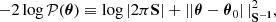 $$ \begin{aligned} -2\log \mathcal{P} (\boldsymbol{\theta }) \equiv \log \left| 2\pi \mathbf S \right| + \left||\boldsymbol{\theta }-\boldsymbol{\theta }_0\right||^2_\mathbf{S ^{-1}}, \end{aligned} $$