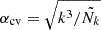 $ \alpha_{\mathrm{cv}} = \sqrt{k^3/\tilde{N_k}} $