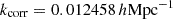 $ k_{\mathrm{corr}} = 0.012458\,h\mathrm{Mpc}^{-1} $